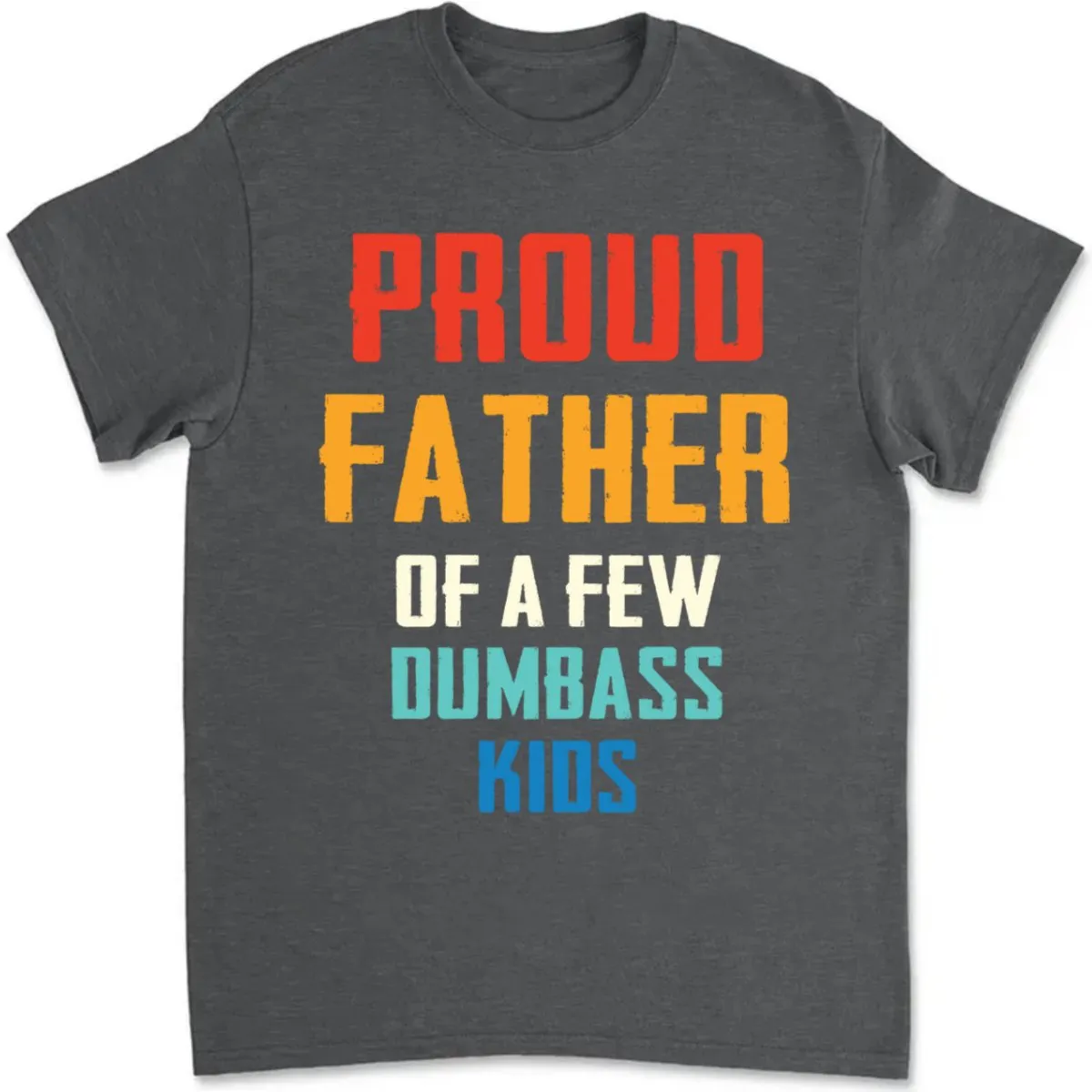 Family - Proud Father Of A Few Dumbass Kids - Personalized Unisex T-shirt