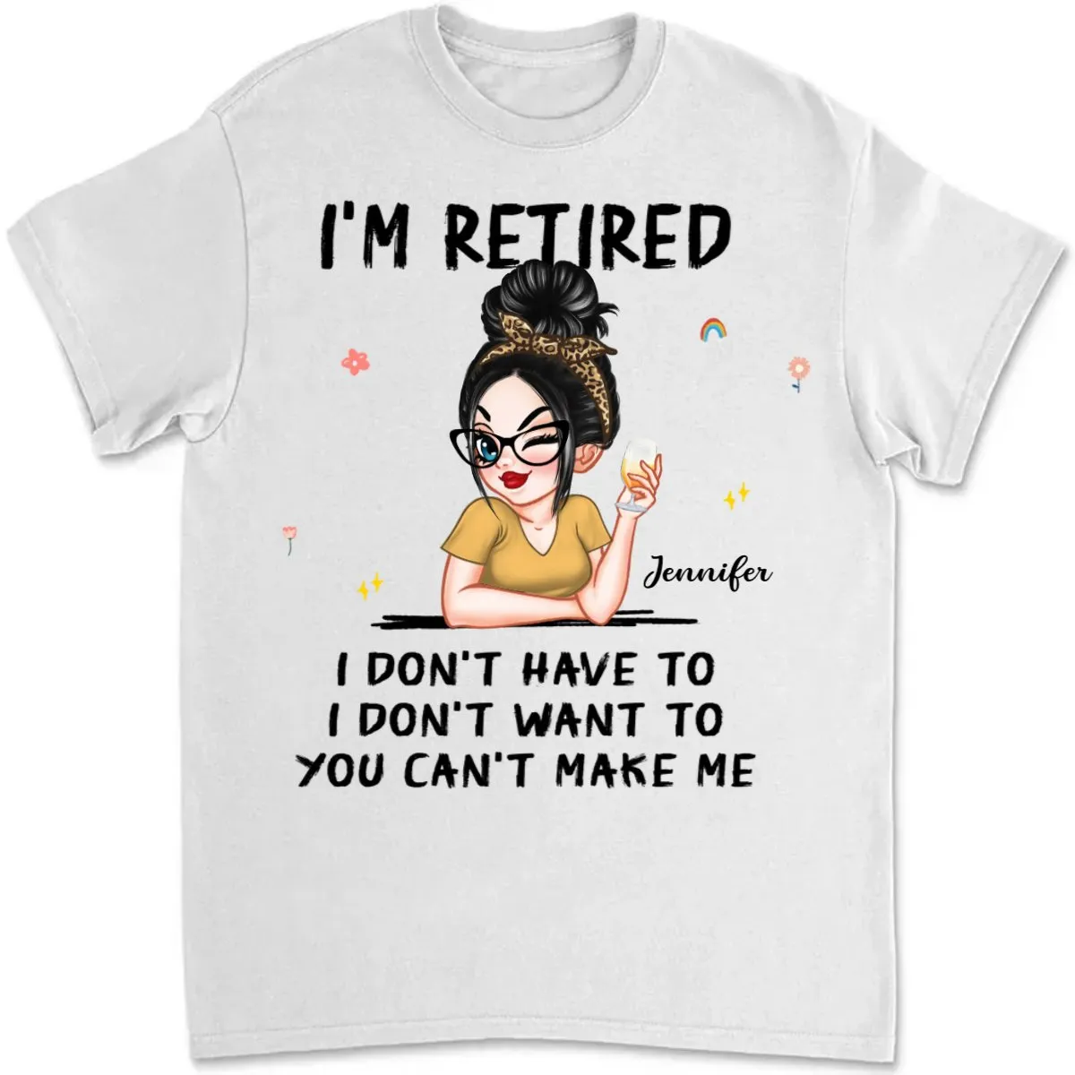 Retirement - I'm Retired I Don't Have To, I Don't Want To, You Can't Make Me - Personalized Unisex T-shirt, Hoodie, Sweatshirt (VT)