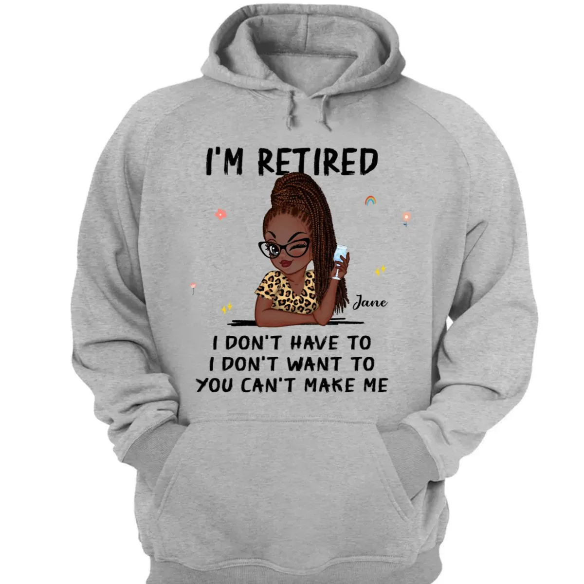 Retirement - I'm Retired I Don't Have To, I Don't Want To, You Can't Make Me - Personalized Unisex T-shirt, Hoodie, Sweatshirt (VT)